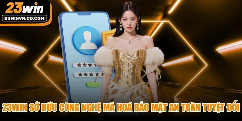 23Win sở hữu hệ thống công nghệ mã hoá bảo mật an toàn tuyệt đối