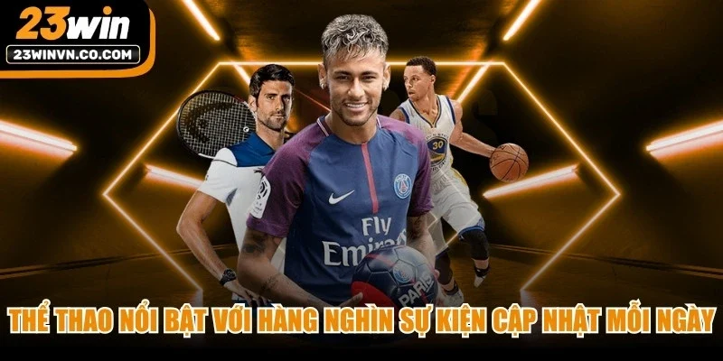 Thể thao nổi bật nhất với hàng nghìn sự kiện được cập nhật mỗi ngày