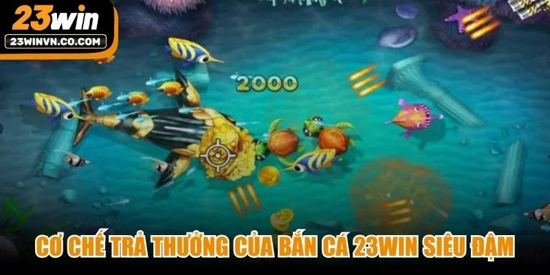 Cơ chế trả thưởng của Bắn cá 23Win siêu đậm, tối ưu trải nghiệm