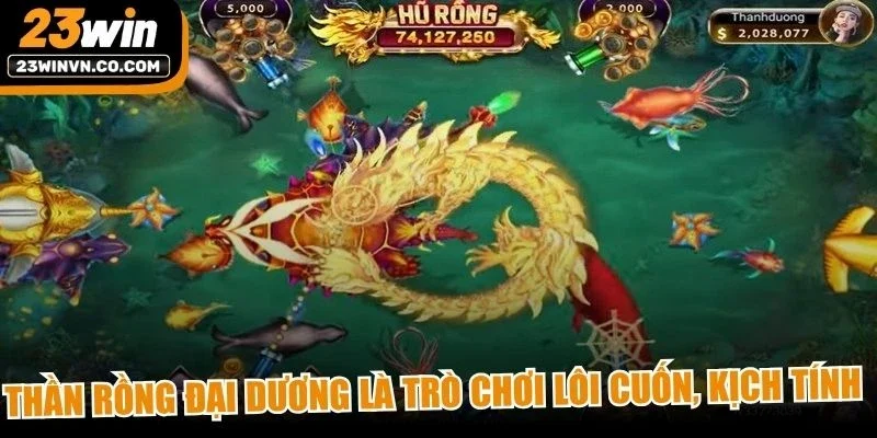 Thần Rồng đại dương là trò chơi lôi cuốn, kịch tính tại Bắn cá 23Win