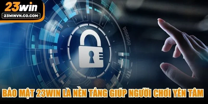 Bảo mật 23Win là nền tảng giúp người chơi yên tâm khi sử dụng dịch vụ