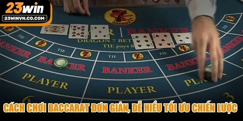 Cách chơi Baccarat đơn giản, dễ hiểu tối ưu chiến lược cược