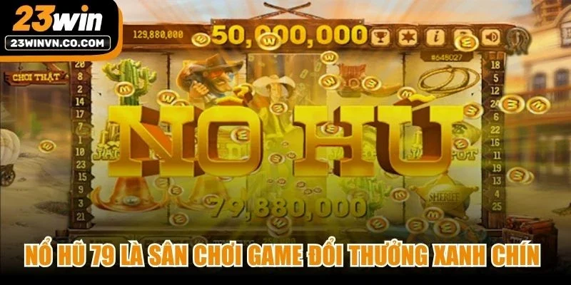Nổ hũ 79 là sân chơi game đổi thưởng xanh chín sở hữu tỷ lệ nổ hũ cực cao