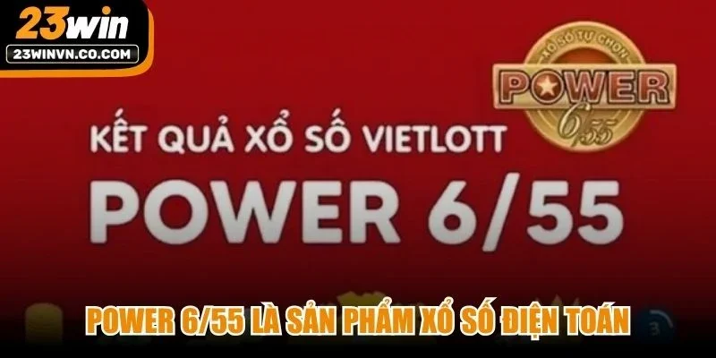 Power 6/55 là sản phẩm xổ số điện toán được phát hành bởi Vietlott
