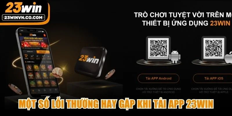 Một số lỗi thường hay gặp khi tải app 23Win