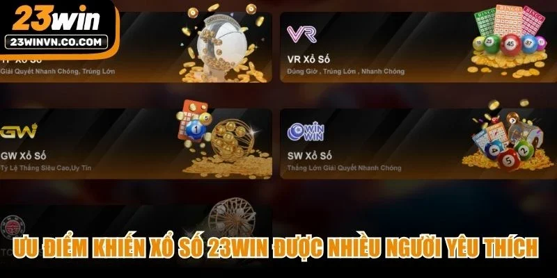 Những ưu điểm khiến Xổ số 23Win được nhiều người yêu thích và lựa chọn